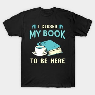 I Closed My Book. Funny Bookworm. T-Shirt